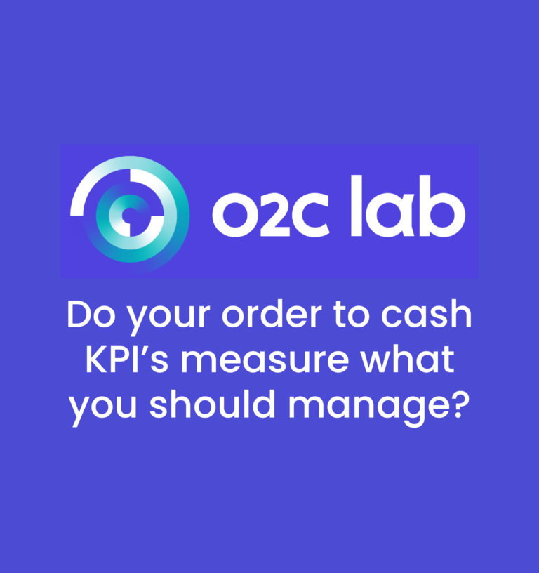 DO YOUR ORDER TO CASH KPI’S MEASURE WHAT YOU SHOULD MANAGE?